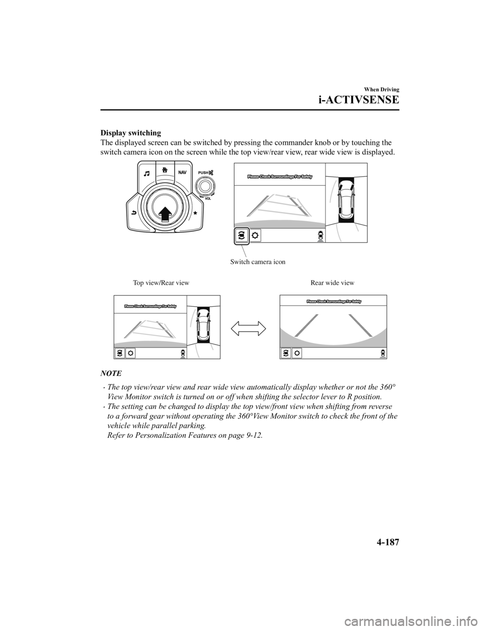 MAZDA MODEL CX-5 SKYACTIV-D 2019  Owners Manual Display switching
The displayed screen can be switched by pressing the commander knob or by touching the
switch camera icon on the screen while the top view/rear view, rear wide view is displayed.
Top