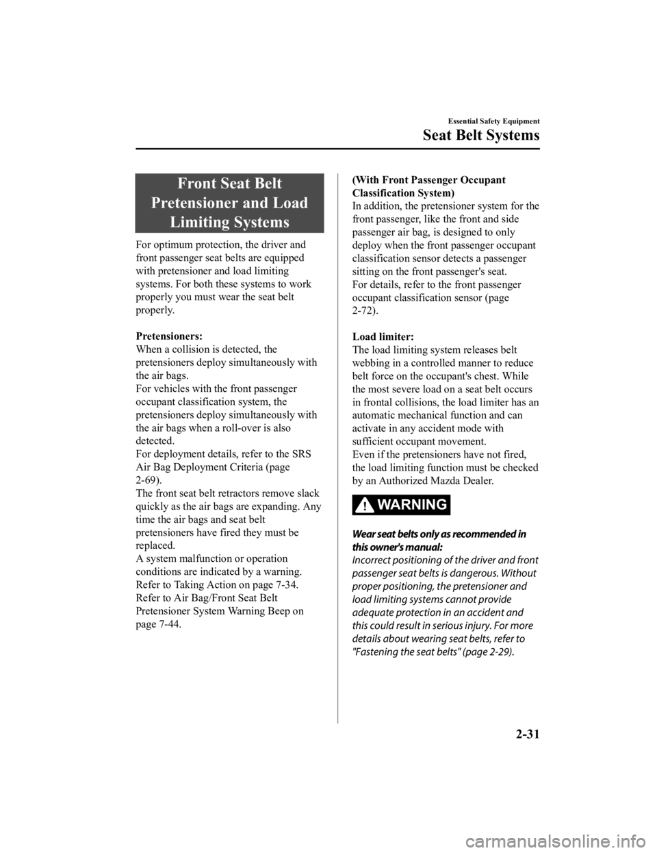 MAZDA MODEL CX-5 SKYACTIV-D 2019  Owners Manual Front Seat Belt
Pretensioner and Load Limiting Systems
For optimum protection, the driver and
front passenger seat belts are equipped
with pretensioner and load limiting
systems. For both these system