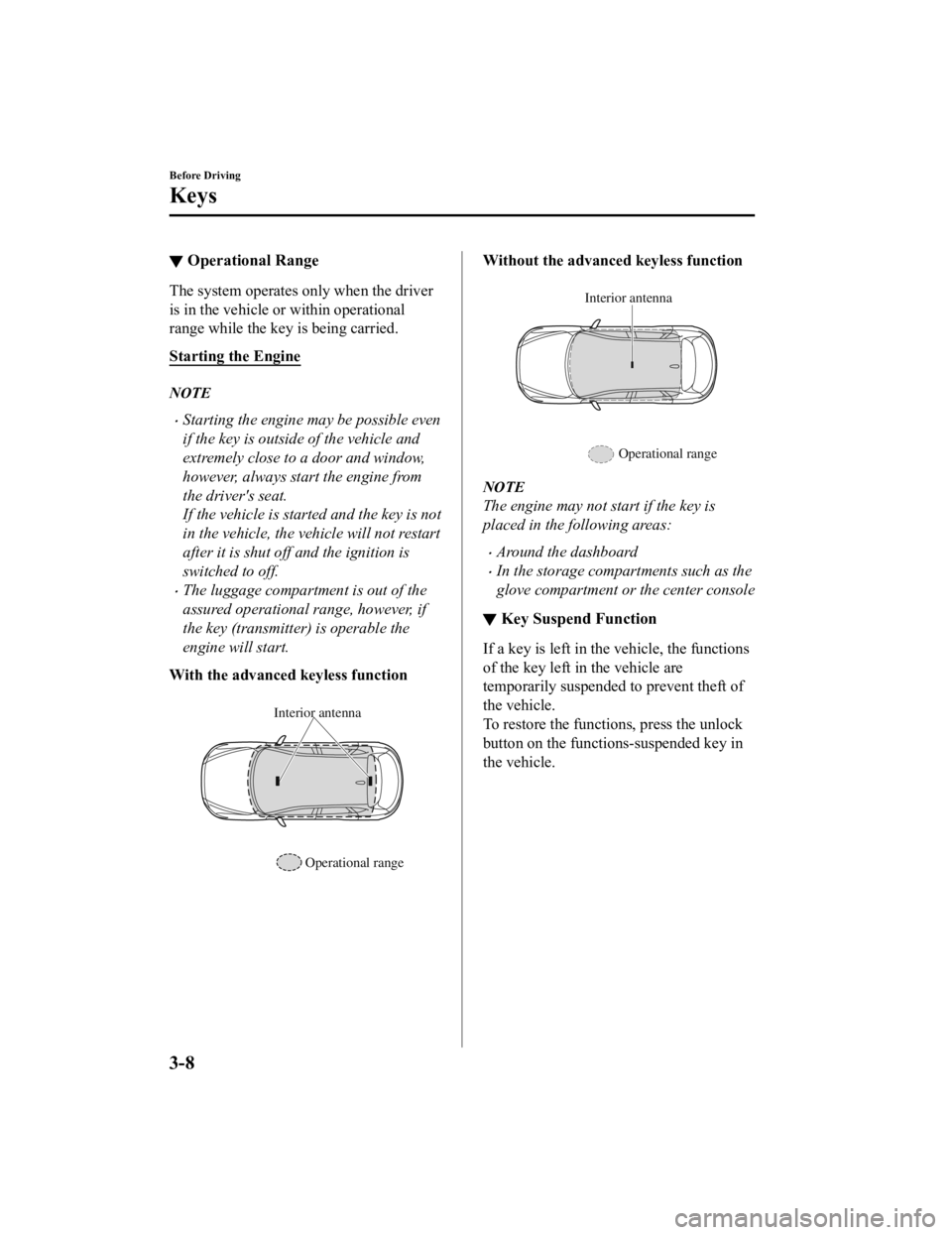 MAZDA MODEL CX-5 SKYACTIV-D 2019 Owners Manual ▼Operational Range
The system operates only when the driver
is in the vehicle or within operational
range while the key is being carried.
Starting the Engine
NOTE
Starting the engine may be possi MAZDA MODEL CX-5 SKYACTIV-D 2019 Owners Manual ▼Operational Range
The system operates only when the driver
is in the vehicle or within operational
range while the key is being carried.
Starting the Engine
NOTE
Starting the engine may be possi