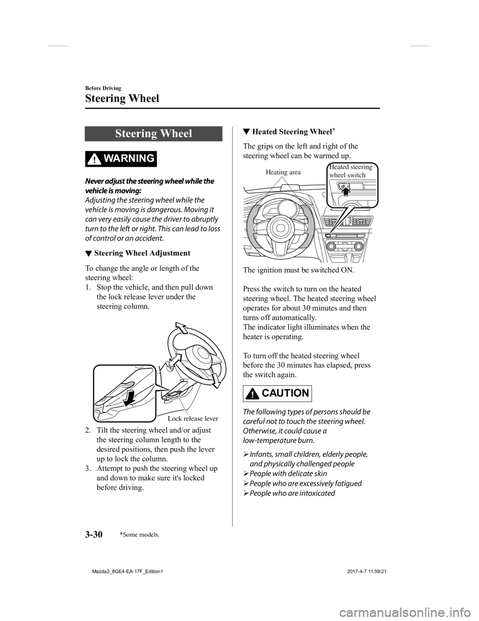 MAZDA MODEL 3 4-DOOR 2018  Owners Manual Steering Wheel
WA R N I N G
Never adjust the steering wheel while the
vehic le is moving:
Adjusting the steering wheel while the
vehicle is moving is dangerous. Moving it
can very easily cause the dri