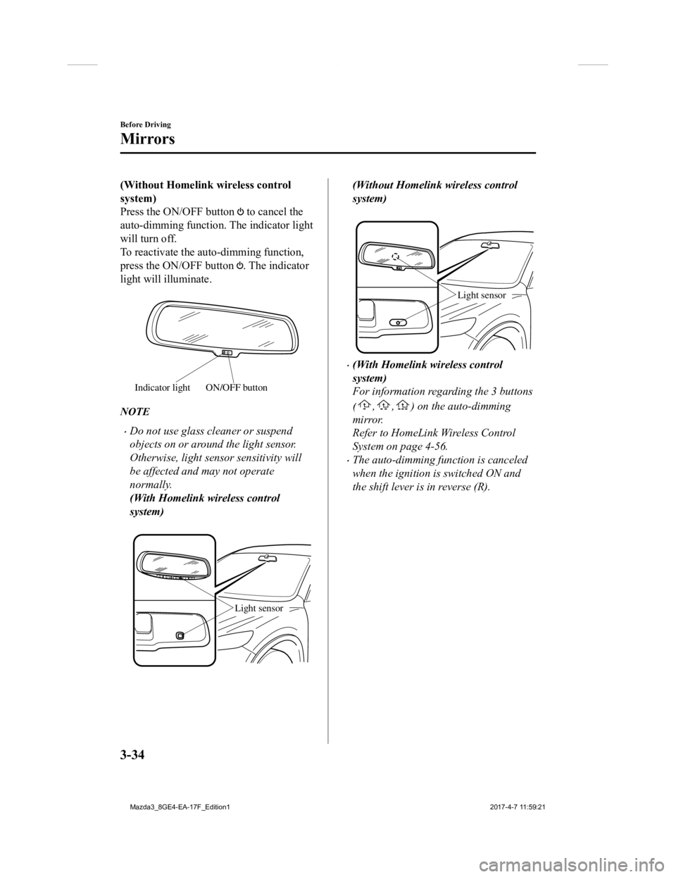 MAZDA MODEL 3 5-DOOR 2018  Owners Manual (Without Homelink wireless control
system)
Press the ON/OFF button 
 to cancel the
auto-dimming function. The indicator light
will turn off.
To reactivate the auto -dimming function,
press the ON/OFF 