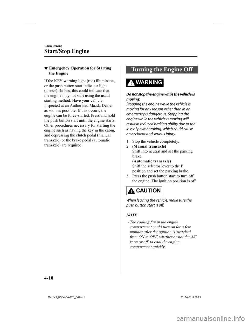 MAZDA MODEL 3 4-DOOR 2018 Owners Manual ▼Emergency Operati
on for Starting
the Engine
If the KEY warning light (red) illuminates,
or the push button start indicator light
(amber) flashes, this could indicate that
the engine may not s tar MAZDA MODEL 3 4-DOOR 2018 Owners Manual ▼Emergency Operati
on for Starting
the Engine
If the KEY warning light (red) illuminates,
or the push button start indicator light
(amber) flashes, this could indicate that
the engine may not s tar