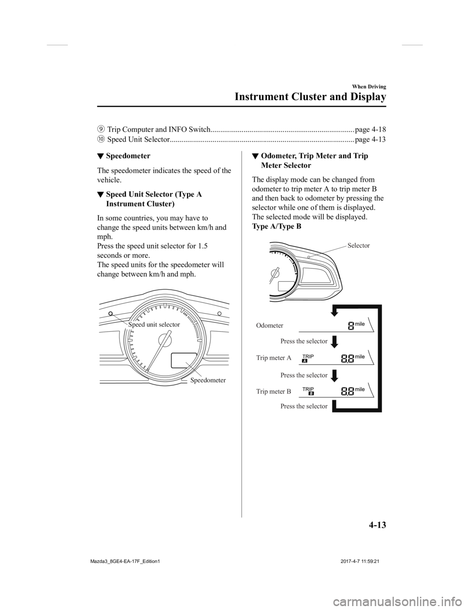 MAZDA MODEL 3 5-DOOR 2018  Owners Manual ‹Trip Computer and INFO Switch.................................. ........................................ page 4-18
Œ Speed Unit Selector..........................................................