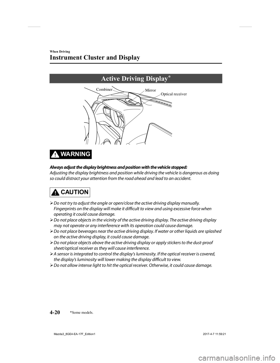 MAZDA MODEL 3 5-DOOR 2018 Owners Manual Active Driving Display*
Optical receiver
Mirror
Combiner
WA R N I N G
Always adjust the display brightness and position with the vehicle stopped:
Adjusting the display brightness and position wh
ile d MAZDA MODEL 3 5-DOOR 2018 Owners Manual Active Driving Display*
Optical receiver
Mirror
Combiner
WA R N I N G
Always adjust the display brightness and position with the vehicle stopped:
Adjusting the display brightness and position wh
ile d