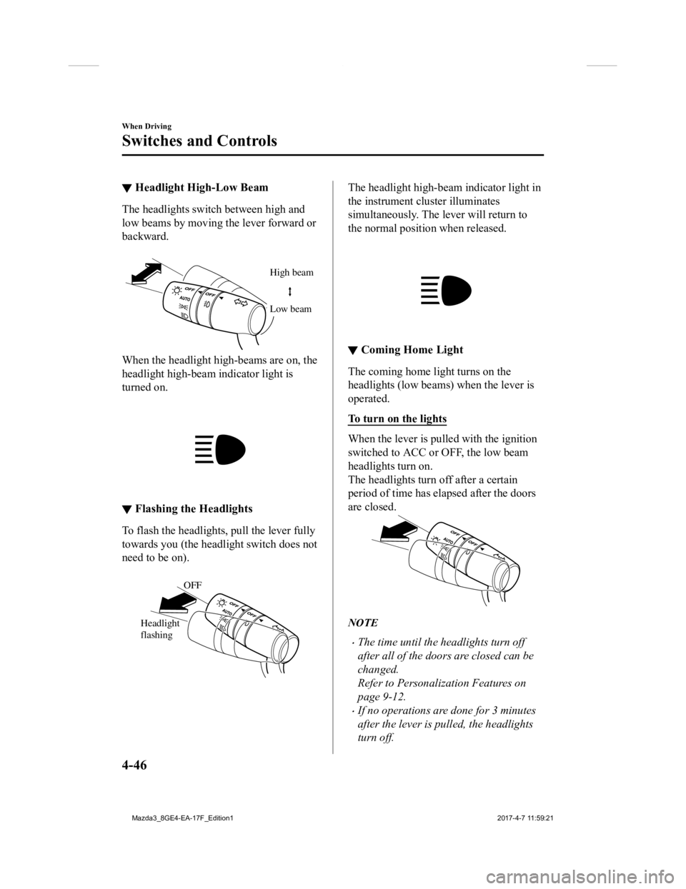 MAZDA MODEL 3 4-DOOR 2018  Owners Manual ▼Headlight High-Low Beam
The headlights switch between high and
low beams by moving the lever forward or
backward.
 
High beam
Low beam
When the headlight high-beams are on, the
headlight high-beam 