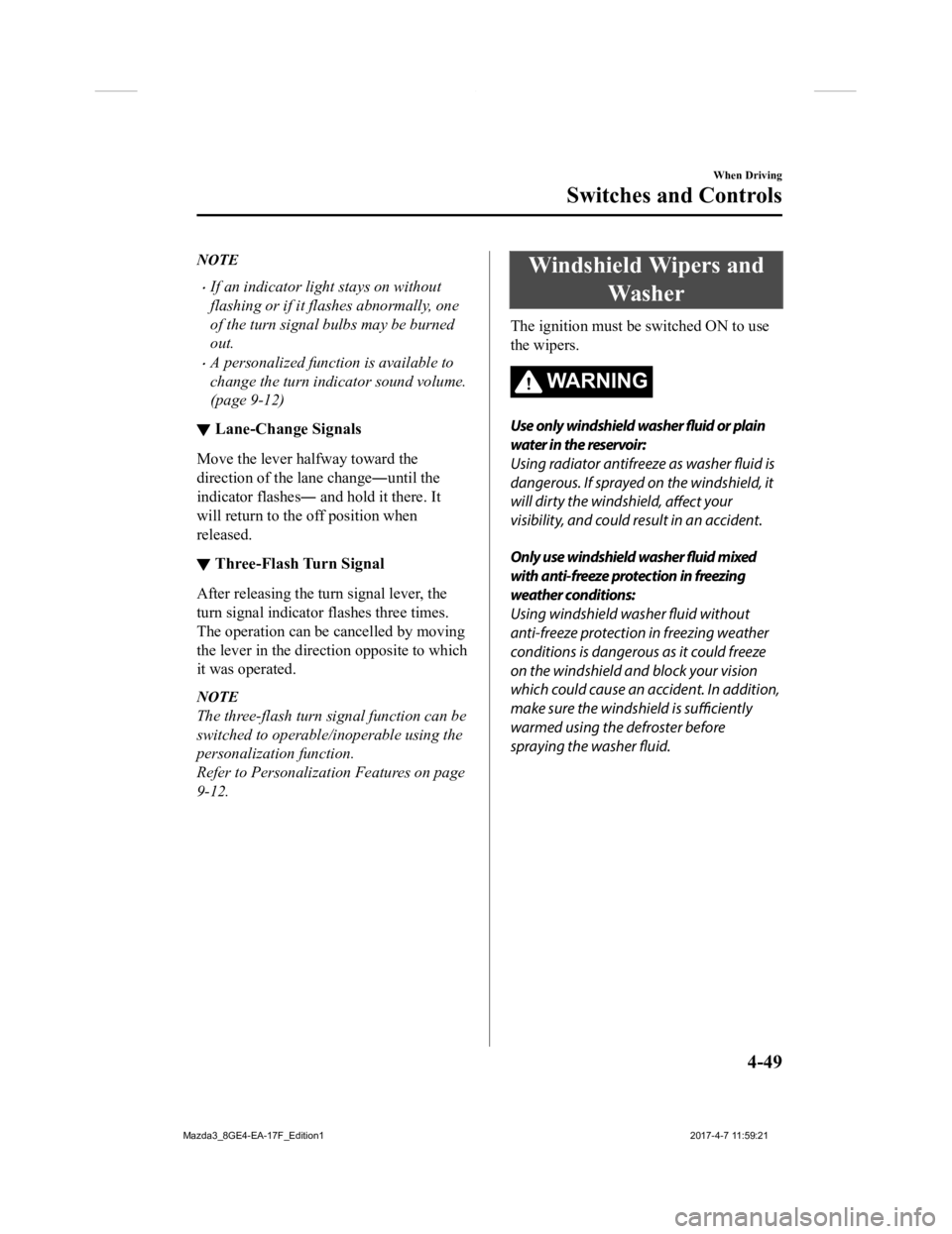 MAZDA MODEL 3 5-DOOR 2018 Owners Manual NOTE
If an indicator light stays on without
flashing or if it flashes abnormally, one
of the turn signal bulbs may be burned
out.
A personalized function is available to
change the turn indicato MAZDA MODEL 3 5-DOOR 2018 Owners Manual NOTE
If an indicator light stays on without
flashing or if it flashes abnormally, one
of the turn signal bulbs may be burned
out.
A personalized function is available to
change the turn indicato