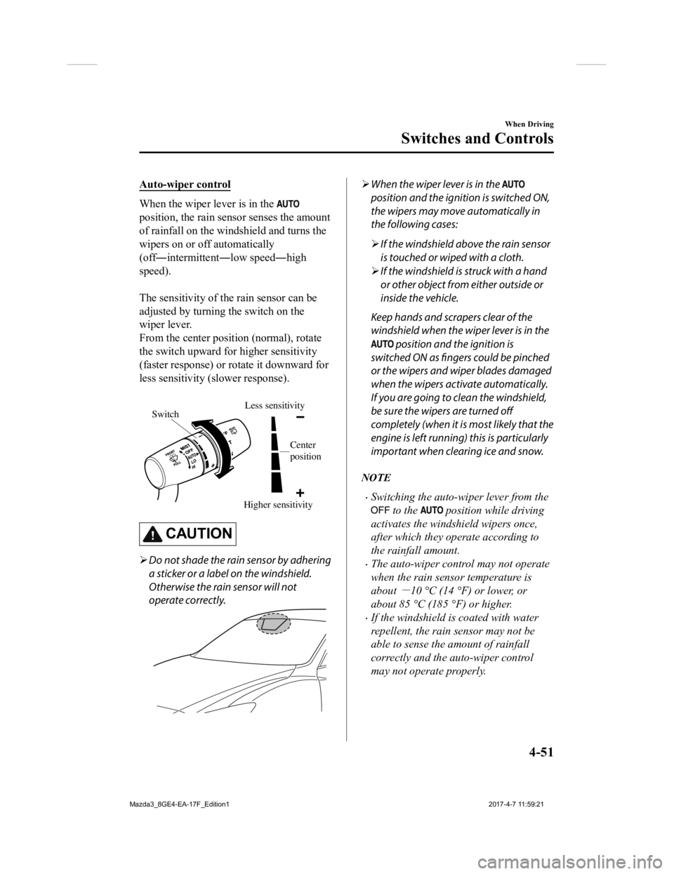 MAZDA MODEL 3 4-DOOR 2018 User Guide Auto-wiper control
When the wiper lever is in the
position, the rain sensor senses the amount
of rainfall on the windshield and turns the
wipers on or off automatically
(off―intermittent―low spee MAZDA MODEL 3 4-DOOR 2018 User Guide Auto-wiper control
When the wiper lever is in the
position, the rain sensor senses the amount
of rainfall on the windshield and turns the
wipers on or off automatically
(off―intermittent―low spee