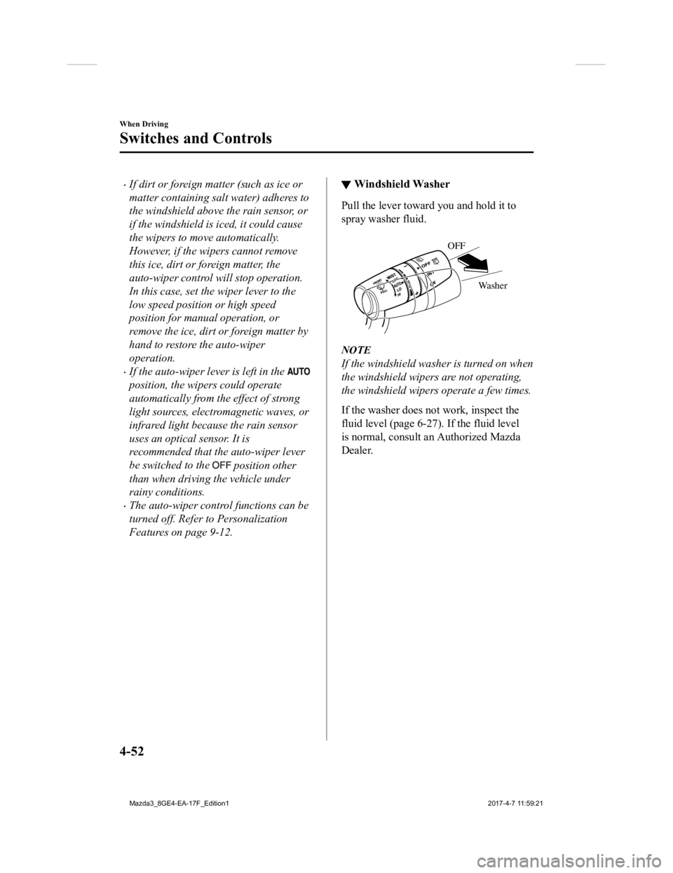 MAZDA MODEL 3 5-DOOR 2018 Owners Manual If dirt or foreign matter (such as ice or
matter containing salt water) adheres to
the windshield above the rain sensor, or
if the windshield is iced, it could cause
the wipers to move automaticall MAZDA MODEL 3 5-DOOR 2018 Owners Manual If dirt or foreign matter (such as ice or
matter containing salt water) adheres to
the windshield above the rain sensor, or
if the windshield is iced, it could cause
the wipers to move automaticall