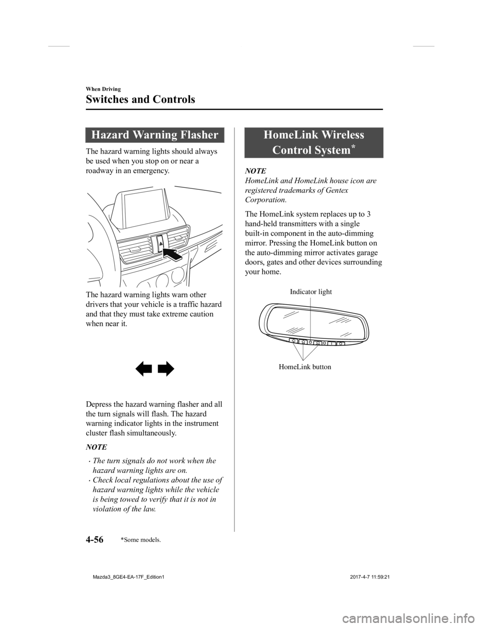MAZDA MODEL 3 5-DOOR 2018 Owners Manual Hazard Warning Flasher
The hazard warning lights should always
be used when you stop on or near a
roadway in an emergency.
The hazard warning lights warn other
drivers that your vehicle is a traffic MAZDA MODEL 3 5-DOOR 2018 Owners Manual Hazard Warning Flasher
The hazard warning lights should always
be used when you stop on or near a
roadway in an emergency.
The hazard warning lights warn other
drivers that your vehicle is a traffic