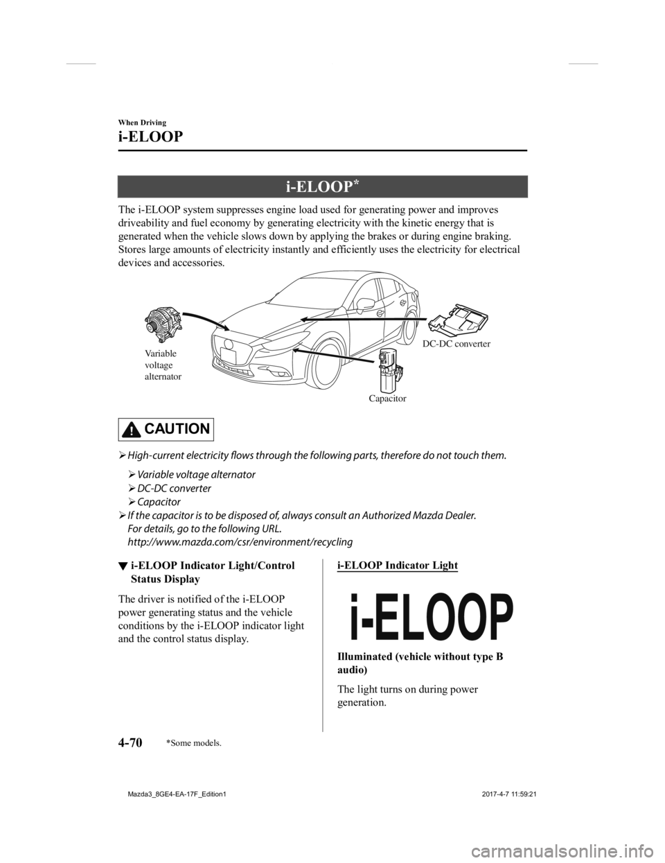 MAZDA MODEL 3 5-DOOR 2018 Owners Manual i-ELOOP*
The i-ELOOP system suppresses engine load used for generating power and improves
driveability and fuel economy by generating electricity with th e kinetic energy that is
generated when the ve MAZDA MODEL 3 5-DOOR 2018 Owners Manual i-ELOOP*
The i-ELOOP system suppresses engine load used for generating power and improves
driveability and fuel economy by generating electricity with th e kinetic energy that is
generated when the ve