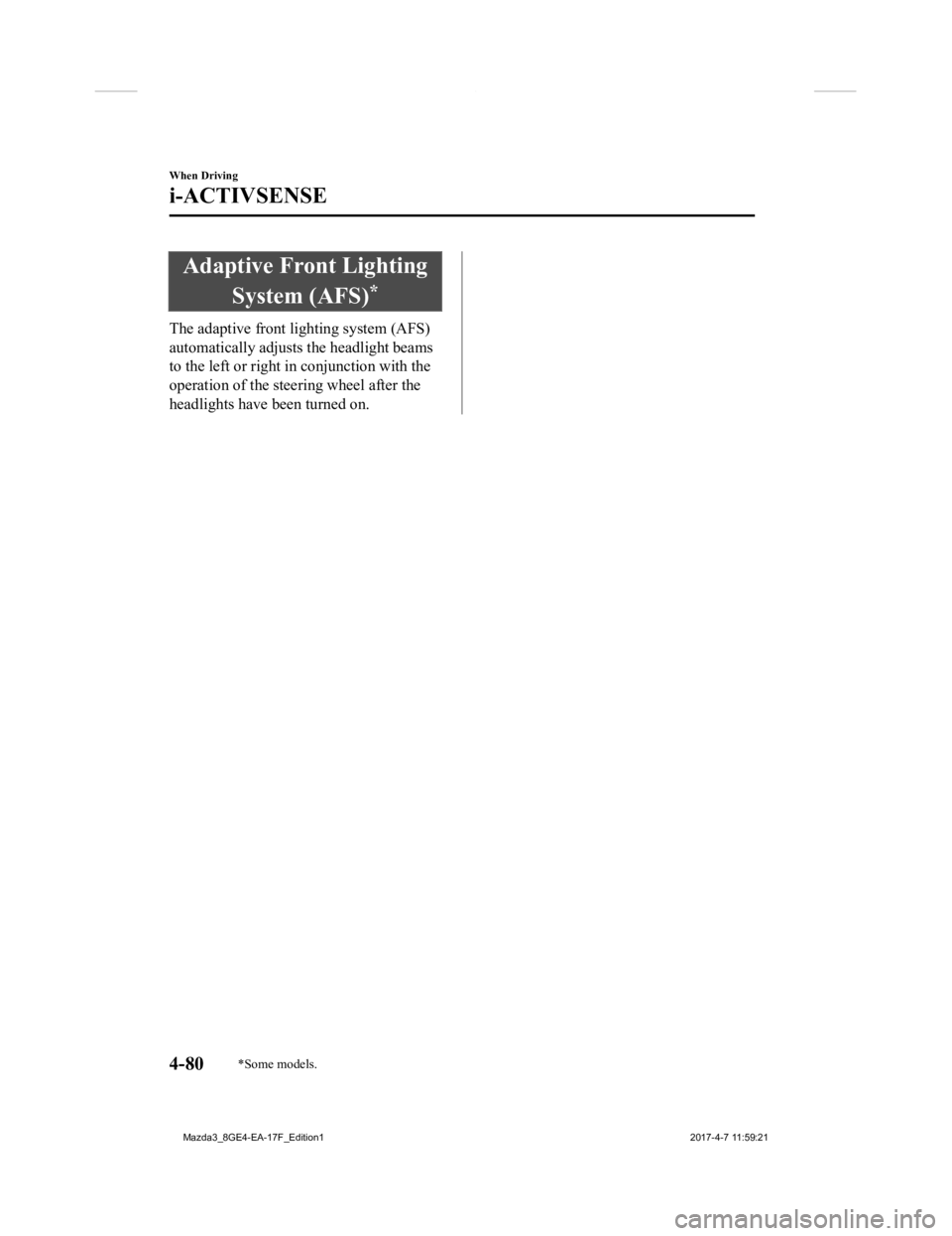 MAZDA MODEL 3 5-DOOR 2018 Owners Manual Adaptive Front LightingSystem (AFS)
*
The adaptive front lighting system (AFS)
automatically adjusts the headlight beams
to the left or right i n conjunction with the
operation of the steering wheel MAZDA MODEL 3 5-DOOR 2018 Owners Manual Adaptive Front LightingSystem (AFS)
*
The adaptive front lighting system (AFS)
automatically adjusts the headlight beams
to the left or right i n conjunction with the
operation of the steering wheel