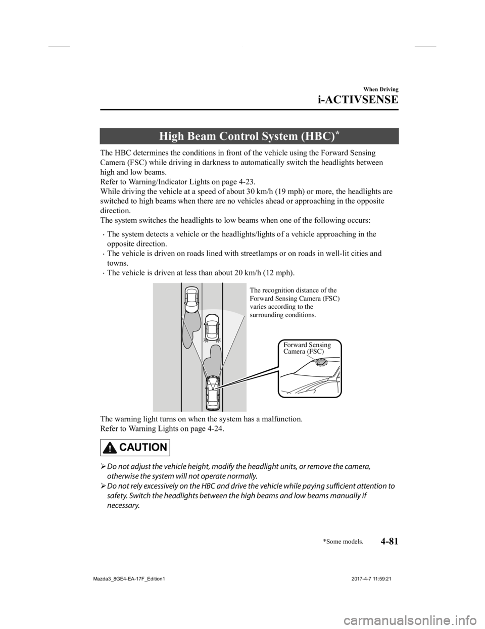 MAZDA MODEL 3 5-DOOR 2018 Owners Manual High Beam Control System (HBC)*
The HBC determines the conditions in front of the vehicle using the Forward Sensing
Camera (FSC) while driving in darkness to automatically switch the headlights betwe MAZDA MODEL 3 5-DOOR 2018 Owners Manual High Beam Control System (HBC)*
The HBC determines the conditions in front of the vehicle using the Forward Sensing
Camera (FSC) while driving in darkness to automatically switch the headlights betwe