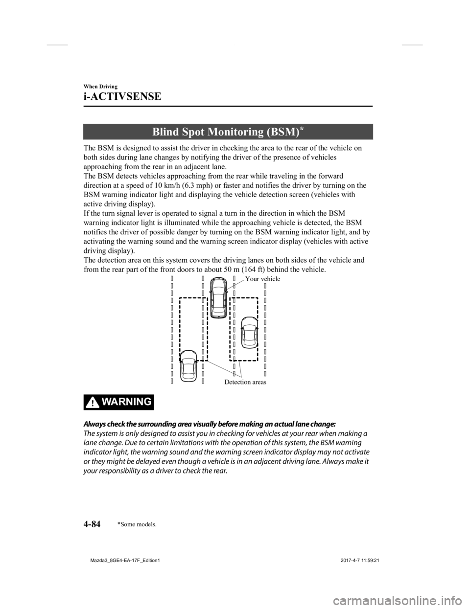 MAZDA MODEL 3 4-DOOR 2018 User Guide Blind Spot Monitoring (BSM)*
The BSM is designed to assist the driver in checking the area to the rear of the vehicle on
both sides during lane changes b y notifying the driver of the presence of vehi MAZDA MODEL 3 4-DOOR 2018 User Guide Blind Spot Monitoring (BSM)*
The BSM is designed to assist the driver in checking the area to the rear of the vehicle on
both sides during lane changes b y notifying the driver of the presence of vehi
