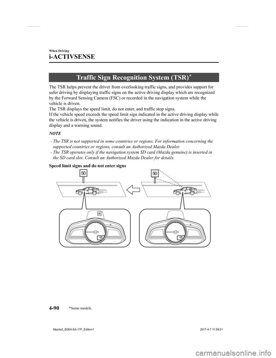 MAZDA MODEL 3 5-DOOR 2018 Owners Manual Traffic Sign Recognition System (TSR)*
The TSR helps prevent the driver from overlooking traffic signs , and provides support for
safer driving by displaying traffic signs on the active driving displ MAZDA MODEL 3 5-DOOR 2018 Owners Manual Traffic Sign Recognition System (TSR)*
The TSR helps prevent the driver from overlooking traffic signs , and provides support for
safer driving by displaying traffic signs on the active driving displ