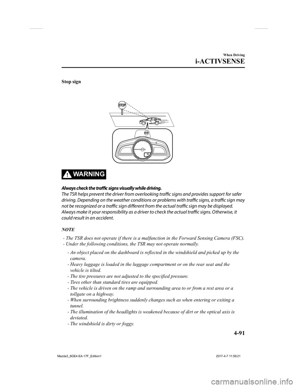 MAZDA MODEL 3 4-DOOR 2018 User Guide Stop sign
WA R N I N G
Always check the traffic signs visually while driving.
The TSR helps prevent the driver from overlooking traffic signs and provides support for safer
driving. Depending on the w MAZDA MODEL 3 4-DOOR 2018 User Guide Stop sign
WA R N I N G
Always check the traffic signs visually while driving.
The TSR helps prevent the driver from overlooking traffic signs and provides support for safer
driving. Depending on the w