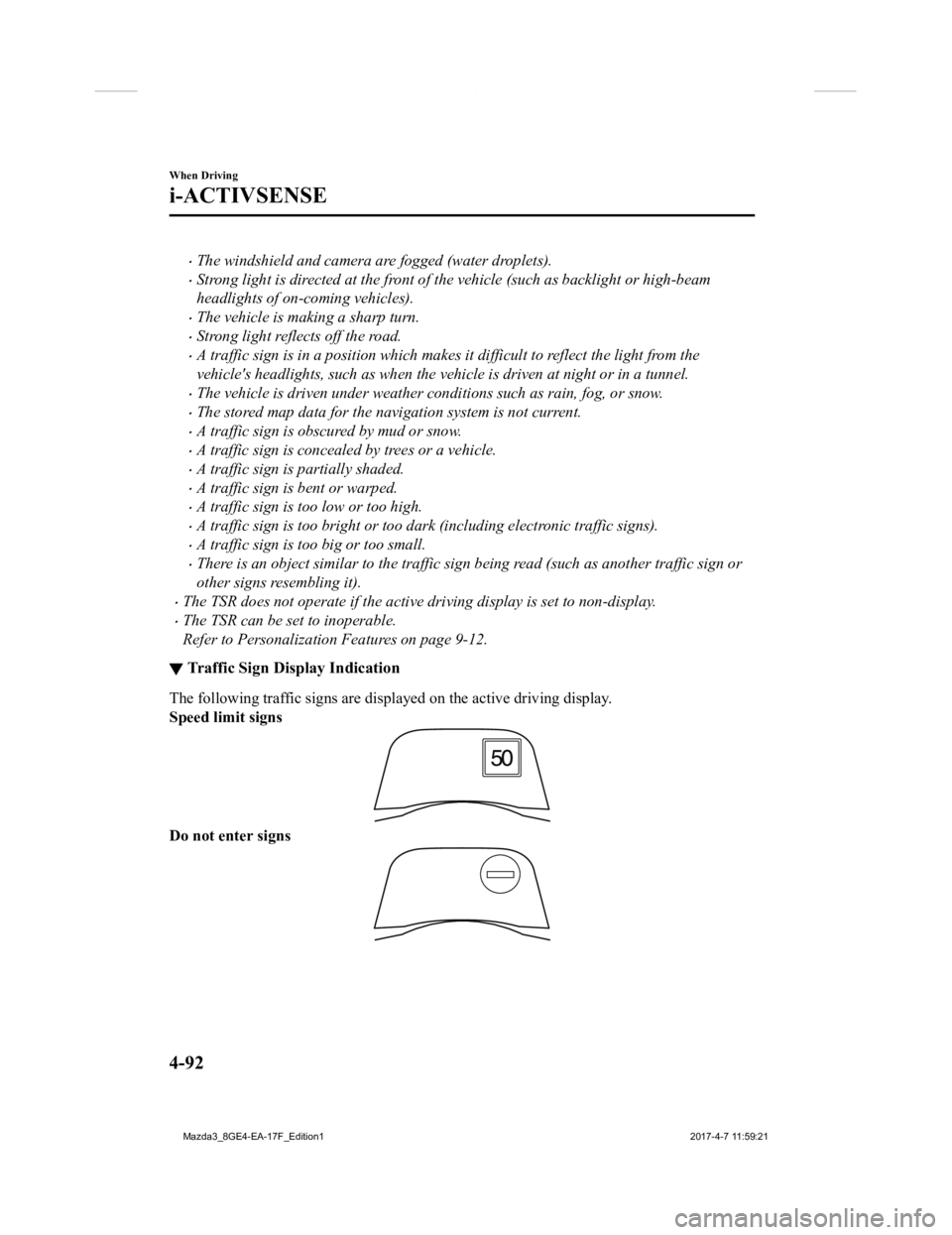 MAZDA MODEL 3 5-DOOR 2018 Owners Manual The windshield and camera are fogged (water droplets).
Strong light is directed at the front of the vehicle (such as backlight or high-beam
headlights of on-coming vehicles).
The vehicle is m MAZDA MODEL 3 5-DOOR 2018 Owners Manual The windshield and camera are fogged (water droplets).
Strong light is directed at the front of the vehicle (such as backlight or high-beam
headlights of on-coming vehicles).
The vehicle is m