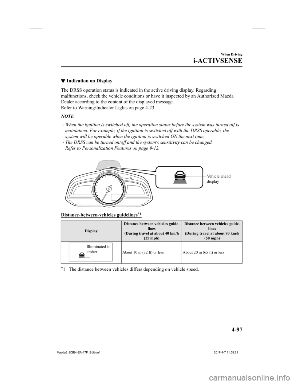 MAZDA MODEL 3 5-DOOR 2018 Owners Manual ▼Indication on Display
The DRSS operation status is indi
cated in the active driving display. Regarding
malfunctions, check the vehicle c onditions or have it inspected by an Authorized Mazda
Dealer MAZDA MODEL 3 5-DOOR 2018 Owners Manual ▼Indication on Display
The DRSS operation status is indi
cated in the active driving display. Regarding
malfunctions, check the vehicle c onditions or have it inspected by an Authorized Mazda
Dealer