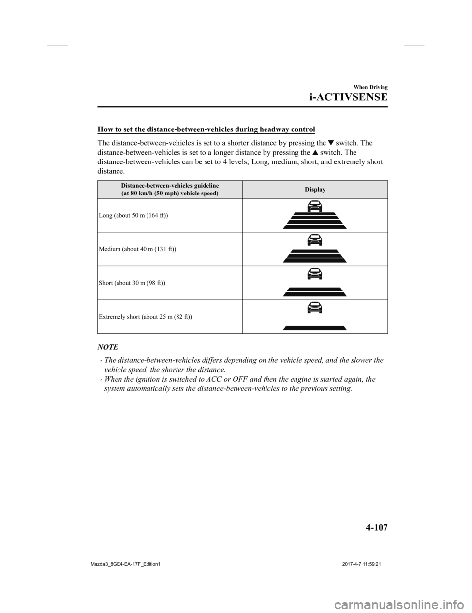 MAZDA MODEL 3 5-DOOR 2018 Owners Manual How to set the distance-between-vehicles during headway control
The distance-between-vehicles is set to a shorter distance by pressing the switch. The
distance-between-vehicles is set to a longer dis MAZDA MODEL 3 5-DOOR 2018 Owners Manual How to set the distance-between-vehicles during headway control
The distance-between-vehicles is set to a shorter distance by pressing the switch. The
distance-between-vehicles is set to a longer dis