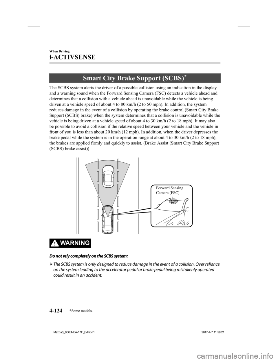 MAZDA MODEL 3 5-DOOR 2018 Owners Manual Smart City Brake Support (SCBS)*
The SCBS system alerts the driver of a possible collision using an indication in the display
and a warning sound when the Forward Sensing Camera (FSC) detec ts a vehic MAZDA MODEL 3 5-DOOR 2018 Owners Manual Smart City Brake Support (SCBS)*
The SCBS system alerts the driver of a possible collision using an indication in the display
and a warning sound when the Forward Sensing Camera (FSC) detec ts a vehic