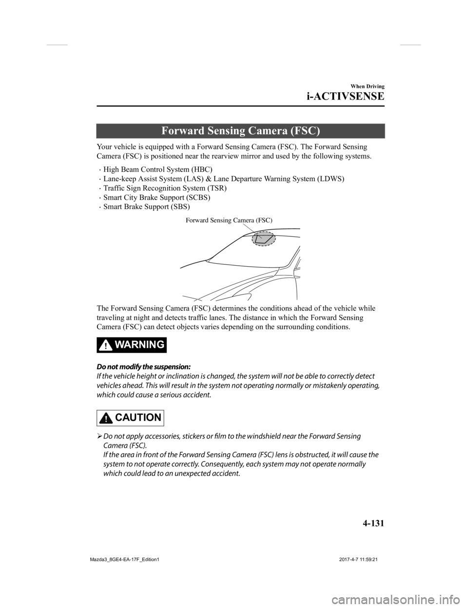 MAZDA MODEL 3 5-DOOR 2018 Owners Manual Forward Sensing Camera (FSC)
Your vehicle is equipped with a Forward Sensing Camera (FSC). The Forward Sensing
Camera (FSC) is positioned near t he rearview mirror and used by the following systems.
MAZDA MODEL 3 5-DOOR 2018 Owners Manual Forward Sensing Camera (FSC)
Your vehicle is equipped with a Forward Sensing Camera (FSC). The Forward Sensing
Camera (FSC) is positioned near t he rearview mirror and used by the following systems.