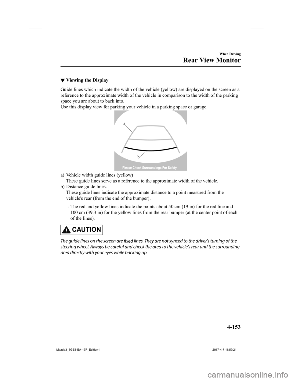 MAZDA MODEL 3 5-DOOR 2018 Owners Manual ▼Viewing the Display
Guide lines which indicate the wid
th of the vehicle (yellow) are displayed on the screen as a
reference to the approximate width of the vehicle in comparison to the width of t MAZDA MODEL 3 5-DOOR 2018 Owners Manual ▼Viewing the Display
Guide lines which indicate the wid
th of the vehicle (yellow) are displayed on the screen as a
reference to the approximate width of the vehicle in comparison to the width of t