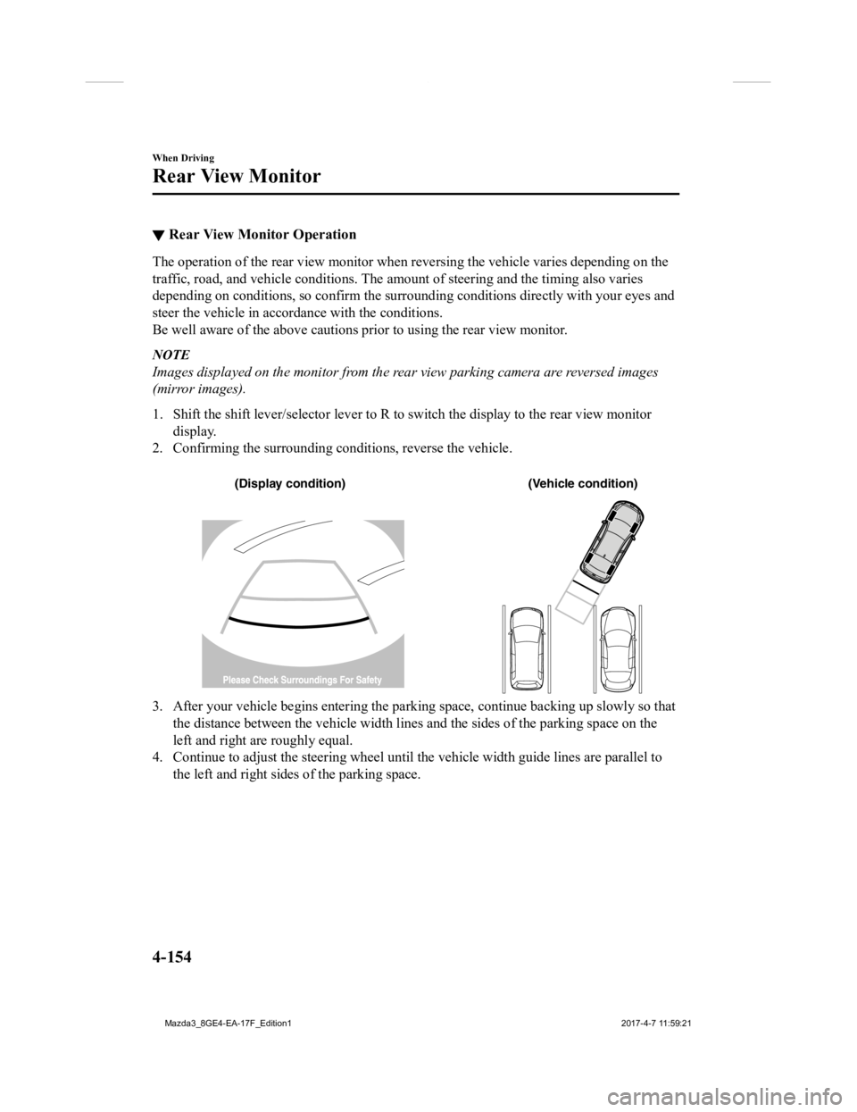 MAZDA MODEL 3 5-DOOR 2018 Owners Manual ▼Rear View Monitor Operation
The operation of the rear view m
onitor when reversing the vehicle varies depending on the
traffic, road, and vehicle cond itions. The amount of steering and the timing MAZDA MODEL 3 5-DOOR 2018 Owners Manual ▼Rear View Monitor Operation
The operation of the rear view m
onitor when reversing the vehicle varies depending on the
traffic, road, and vehicle cond itions. The amount of steering and the timing
