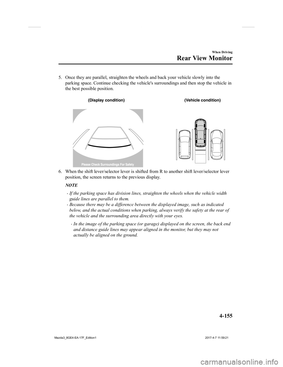 MAZDA MODEL 3 5-DOOR 2018 Owners Manual 5. Once they are parallel, straighten the wheels and back your vehicle slowly into the
parking space. Continue checkin g the vehicle's surroundings and then stop the vehicle in
the best possible p MAZDA MODEL 3 5-DOOR 2018 Owners Manual 5. Once they are parallel, straighten the wheels and back your vehicle slowly into the
parking space. Continue checkin g the vehicle's surroundings and then stop the vehicle in
the best possible p