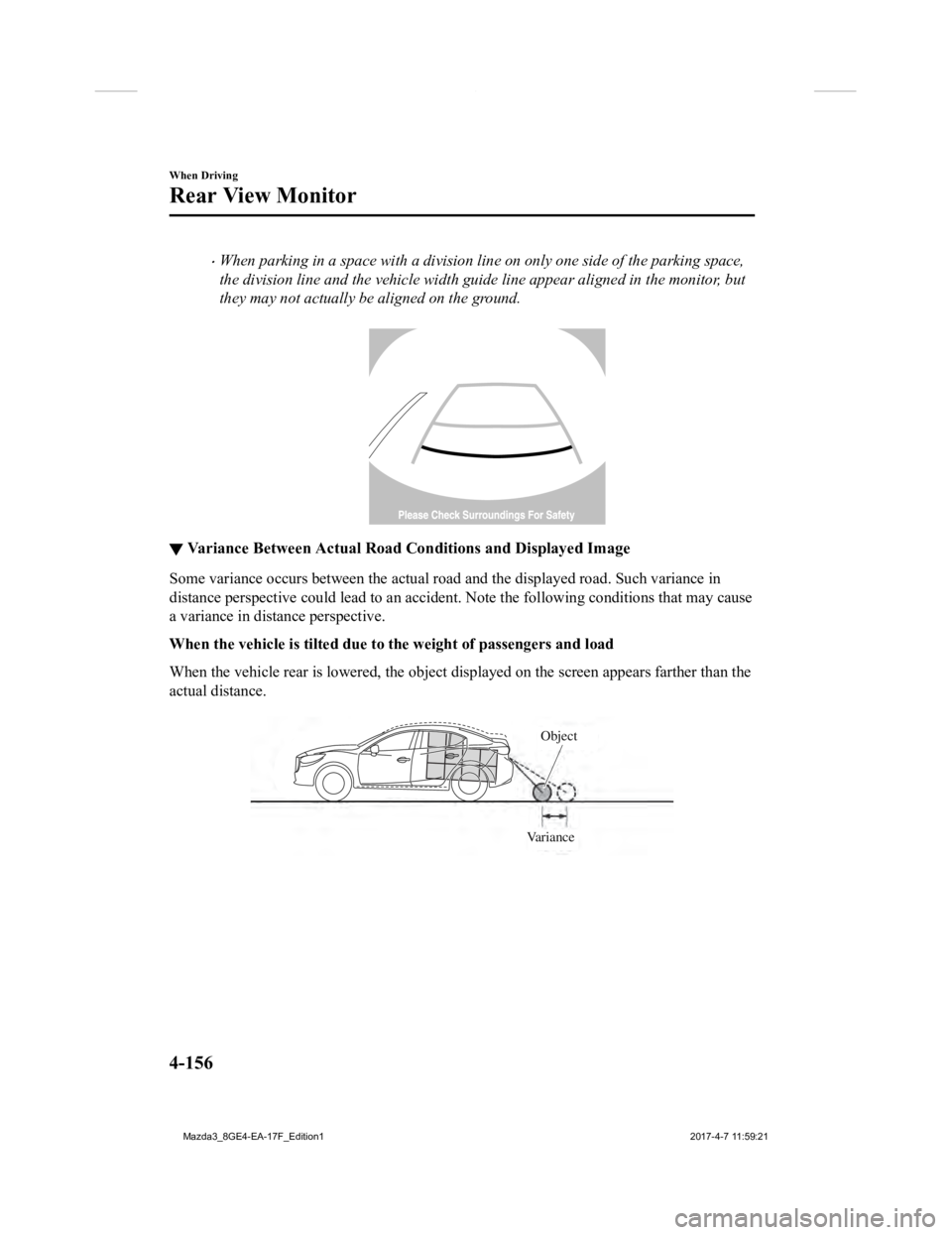 MAZDA MODEL 3 5-DOOR 2018 Owners Manual When parking in a space with a division line on only one side of the parking space,
the division line and the vehicle width guide line appear aligned in the monitor, but
they may not actually be al MAZDA MODEL 3 5-DOOR 2018 Owners Manual When parking in a space with a division line on only one side of the parking space,
the division line and the vehicle width guide line appear aligned in the monitor, but
they may not actually be al