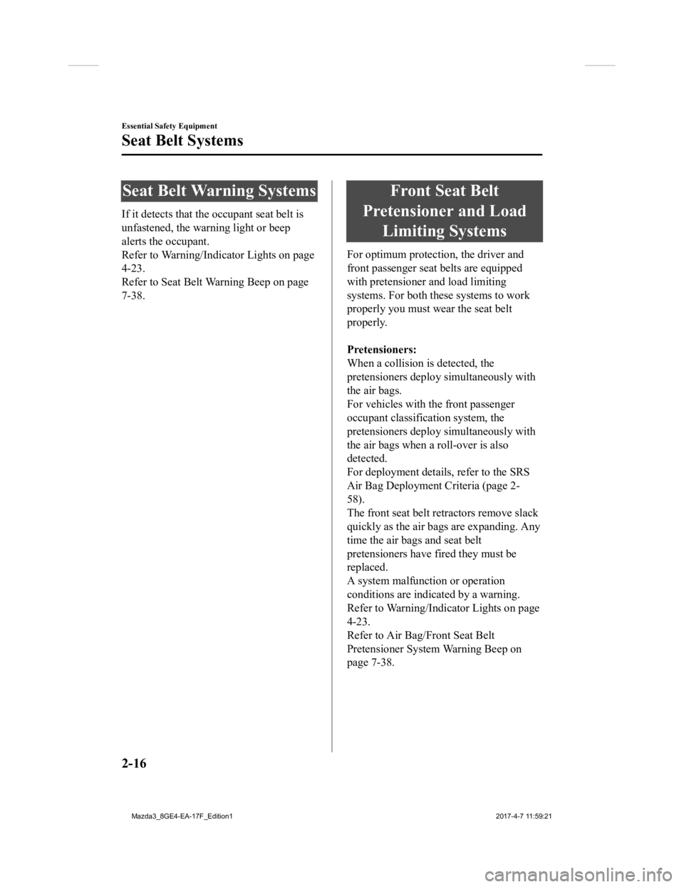 MAZDA MODEL 3 5-DOOR 2018 Owners Manual Seat Belt Warning Systems
If it detects that the occupant seat belt is
unfastened, the warning light or beep
alerts the occupant.
Refer to Warning/Indicator Lights on page
4-23.
Refer to Seat Belt War