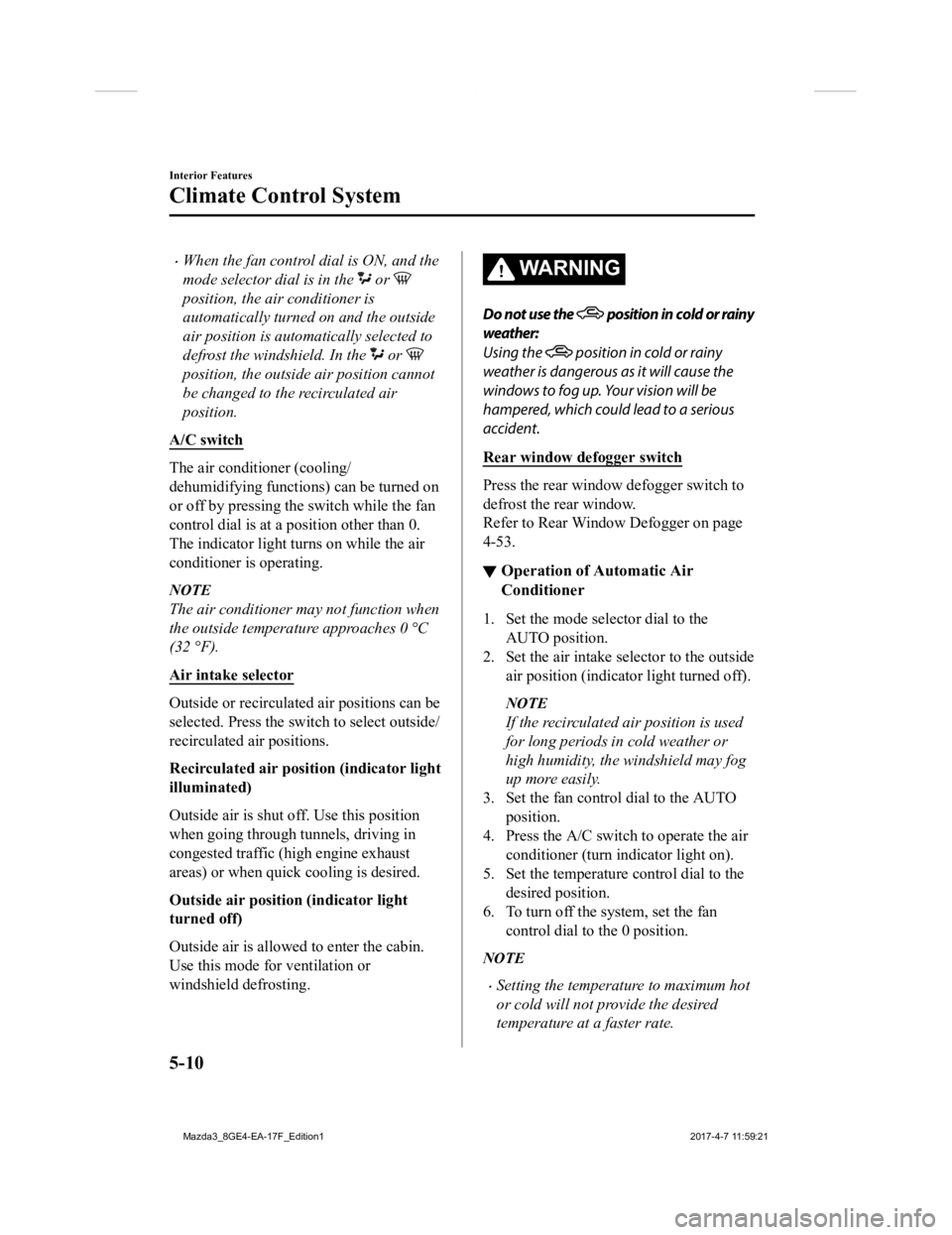 MAZDA MODEL 3 5-DOOR 2018 Owners Manual When the fan control dial is ON, and the
mode selector dial is in the
or
position, the air conditioner is
automatically turned on and the outside
air position is automatically selected to
defros MAZDA MODEL 3 5-DOOR 2018 Owners Manual When the fan control dial is ON, and the
mode selector dial is in the
or
position, the air conditioner is
automatically turned on and the outside
air position is automatically selected to
defros