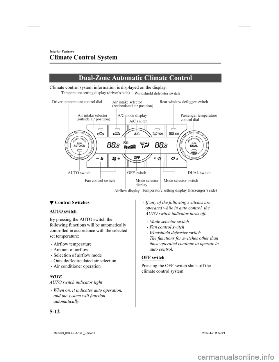 MAZDA MODEL 3 5-DOOR 2018 Owners Manual Dual-Zone Automatic Climate Control
Climate control system information is displayed on the display.
Airflow displayMode selector
display
A/C mode display
Air intake selector
(outside air position)
Dr MAZDA MODEL 3 5-DOOR 2018 Owners Manual Dual-Zone Automatic Climate Control
Climate control system information is displayed on the display.
Airflow displayMode selector
display
A/C mode display
Air intake selector
(outside air position)
Dr