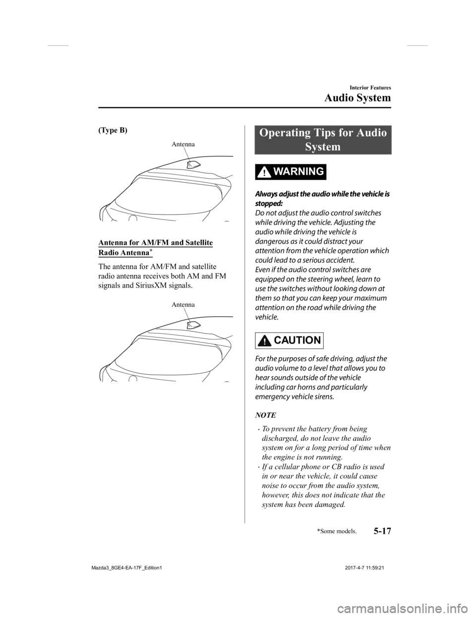 MAZDA MODEL 3 4-DOOR 2018  Owners Manual (Type B)
Antenna
 
Antenna for AM/FM and Satellite
Radio Antenna*
The antenna for AM/FM and satellite
radio antenna receives both AM and FM
signals and SiriusXM signals.
 
Antenna
Operating Tips for A