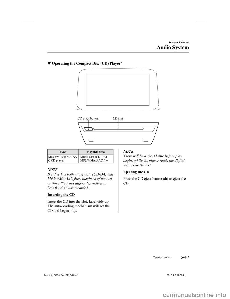MAZDA MODEL 3 4-DOOR 2018  Owners Manual ▼Operating the Compact Disc (CD) Player*
CD slotCD eject button
Type
Playable data
Music/MP3/WMA/AA
C CD player
Music data (CD-DA)MP3/WMA/AAC file
NOTE
If a disc has both music data (CD-DA) an