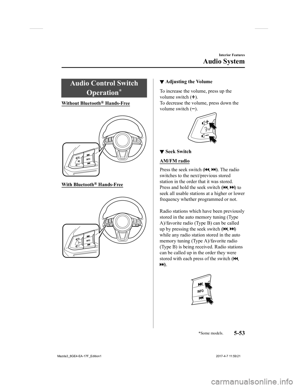 MAZDA MODEL 3 5-DOOR 2018  Owners Manual Audio Control SwitchOperation
*
Without Bluetooth® Hands-Free
 
With Bluetooth® Hands-Free
 
▼Adjusting the Volume
To increase the volume, press up the
volume switch (
).
To decrease the volume, p