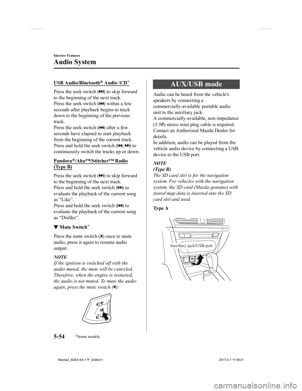 MAZDA MODEL 3 5-DOOR 2018  Owners Manual USB Audio/Bluetooth® Audio /CD*
Press the seek switch () to skip forward
to the beginning of the next track.
Press the seek switch (
) within a few
seconds after playback begins to track
down to the 