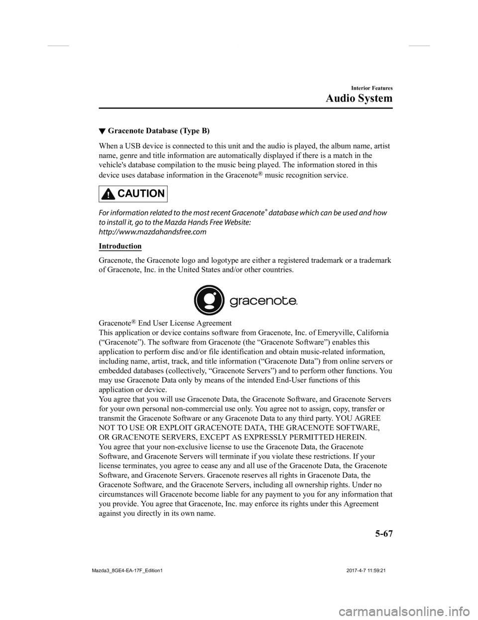 MAZDA MODEL 3 5-DOOR 2018 Owners Manual ▼Gracenote Database (Type B)
When a USB device is connected to this unit and the audio is pl
ayed, the album name, artist
name, genre and title informati on are automatically displayed i f there is MAZDA MODEL 3 5-DOOR 2018 Owners Manual ▼Gracenote Database (Type B)
When a USB device is connected to this unit and the audio is pl
ayed, the album name, artist
name, genre and title informati on are automatically displayed i f there is