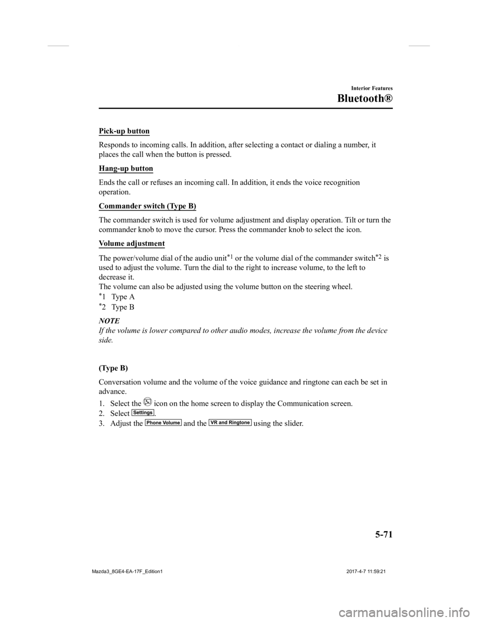 MAZDA MODEL 3 5-DOOR 2018  Owners Manual Pick-up button
Responds to incoming calls. In addition, after selecting a cont act or dialing a number, it
places the call when the button is pressed.
Hang-up button
Ends the call or refuses an incomi