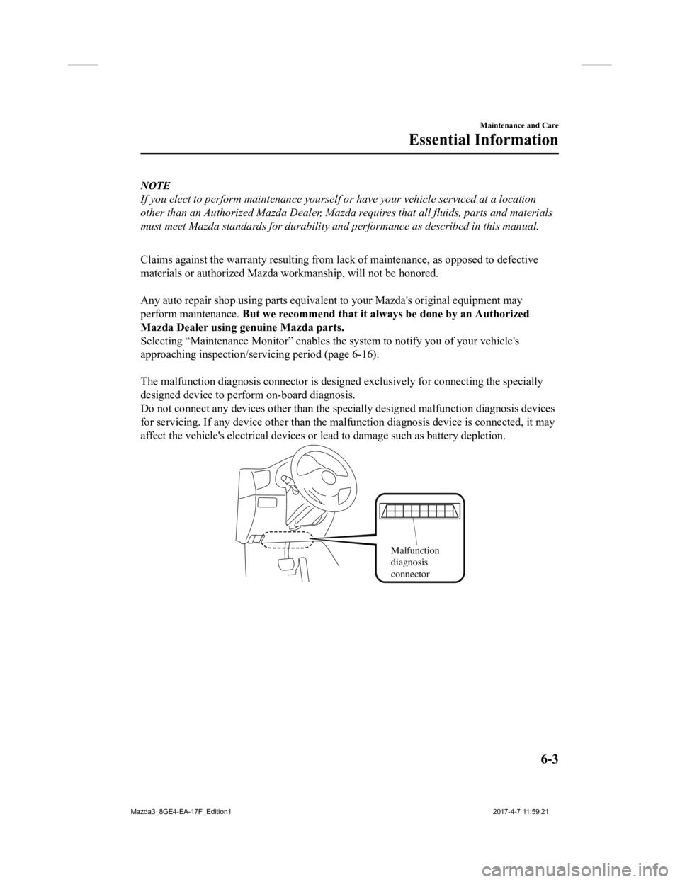 MAZDA MODEL 3 5-DOOR 2018 Owners Manual NOTE
If you elect to perform maintenance yourself or have your vehicle serviced at a location
other than an Authorized Mazda Dealer, Mazda requires that all fluids, parts and materials
must meet Mazda MAZDA MODEL 3 5-DOOR 2018 Owners Manual NOTE
If you elect to perform maintenance yourself or have your vehicle serviced at a location
other than an Authorized Mazda Dealer, Mazda requires that all fluids, parts and materials
must meet Mazda
