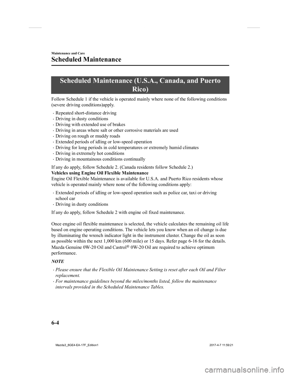MAZDA MODEL 3 5-DOOR 2018 Owners Manual Scheduled Maintenance (U.S.A., Canada, and Puerto
Rico)
Follow Schedule 1 if the vehicle is operated mainly where none of the following conditions
(severe driving conditions)apply.
Repeated short- MAZDA MODEL 3 5-DOOR 2018 Owners Manual Scheduled Maintenance (U.S.A., Canada, and Puerto
Rico)
Follow Schedule 1 if the vehicle is operated mainly where none of the following conditions
(severe driving conditions)apply.
Repeated short-
