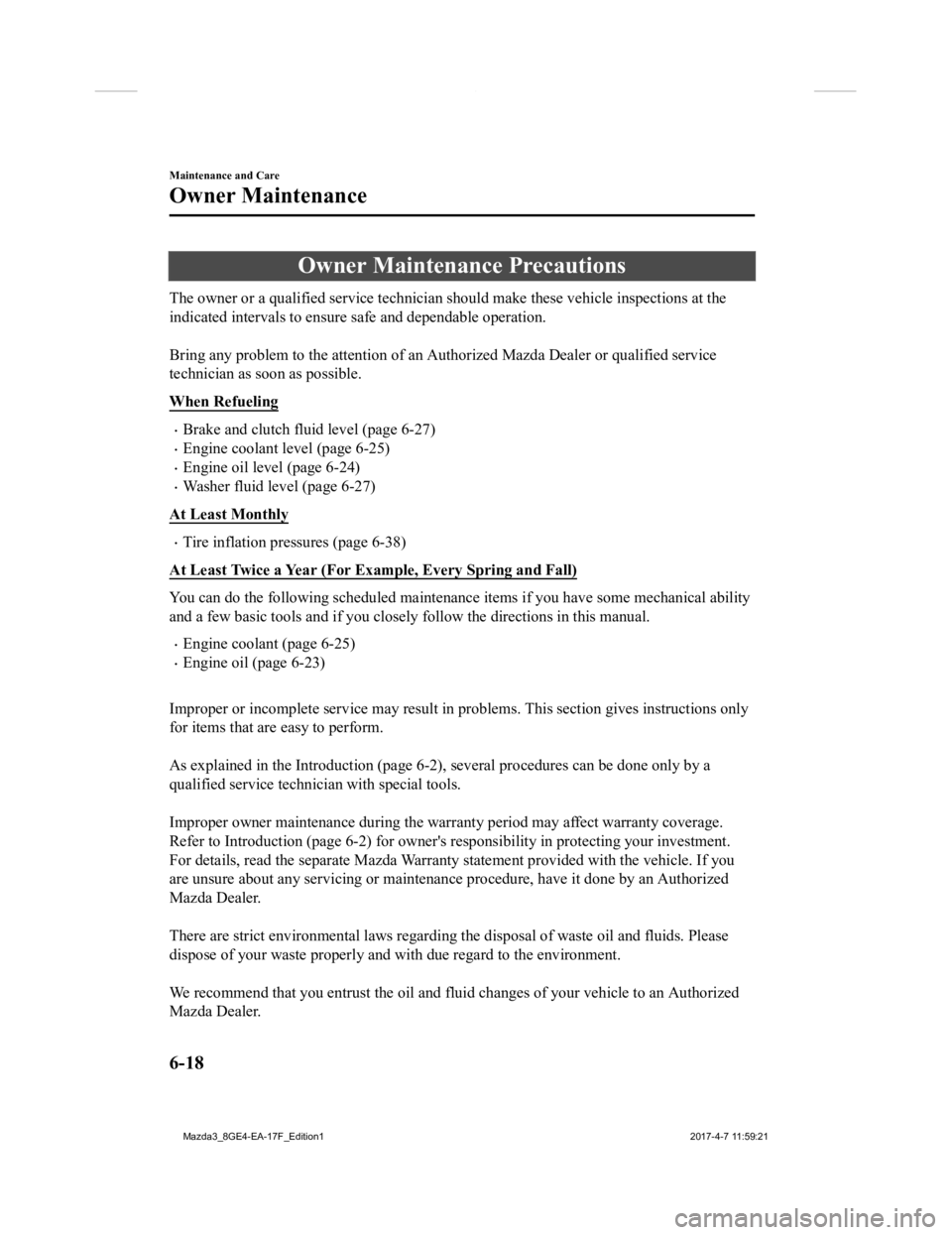 MAZDA MODEL 3 4-DOOR 2018 Owners Manual Owner Maintenance Precautions
The owner or a qualified service technician should make these vehicle inspections at the
indicated intervals to ensure safe and dependable operation.
Bring any problem MAZDA MODEL 3 4-DOOR 2018 Owners Manual Owner Maintenance Precautions
The owner or a qualified service technician should make these vehicle inspections at the
indicated intervals to ensure safe and dependable operation.
Bring any problem