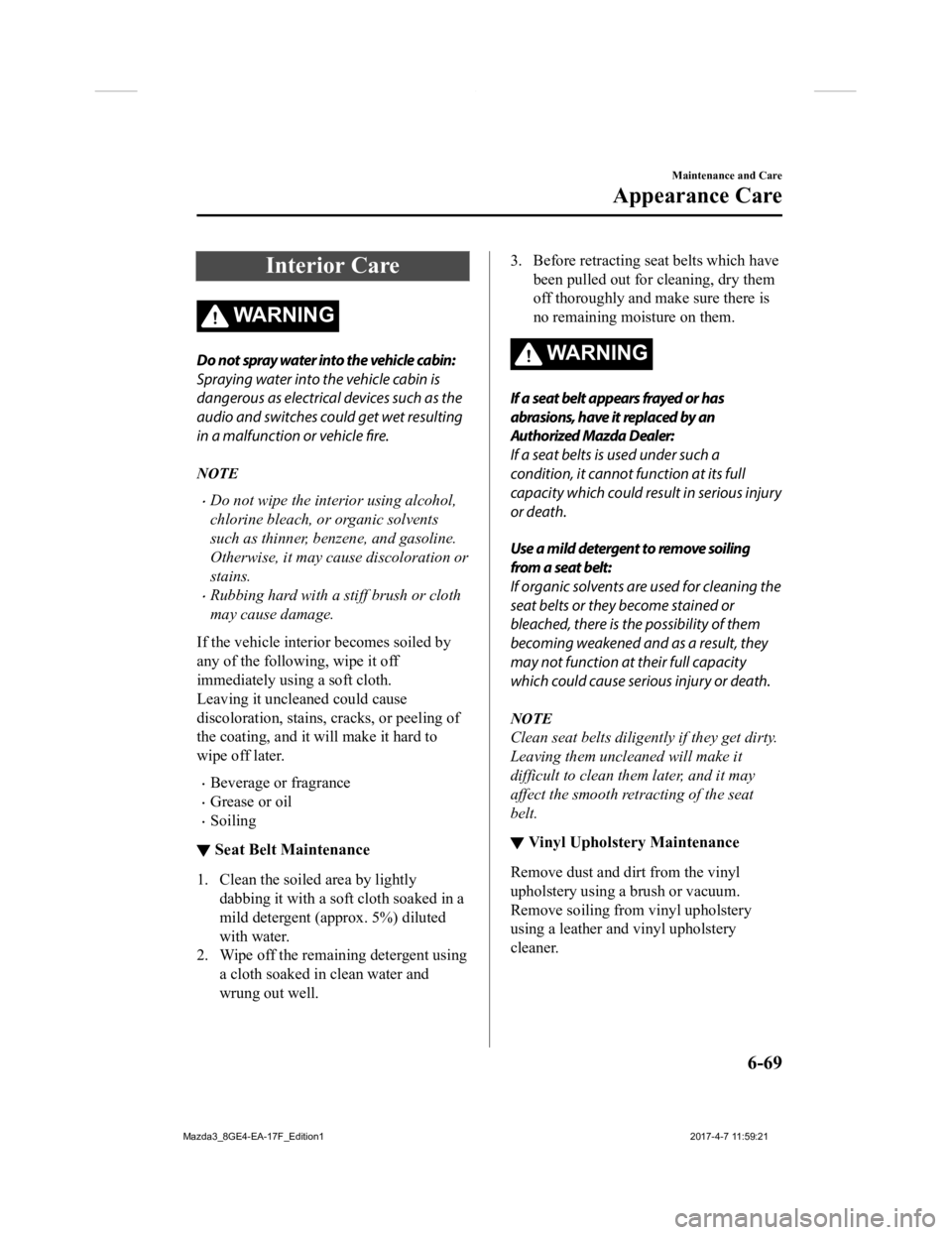 MAZDA MODEL 3 4-DOOR 2018 Owners Manual Interior Care
WA R N I N G
Do not spray water into the vehicle cabin:
Spraying water into the vehicle cabin is
dangerous as electrical devices such as the
audio and switches could get wet resulting
in MAZDA MODEL 3 4-DOOR 2018 Owners Manual Interior Care
WA R N I N G
Do not spray water into the vehicle cabin:
Spraying water into the vehicle cabin is
dangerous as electrical devices such as the
audio and switches could get wet resulting
in