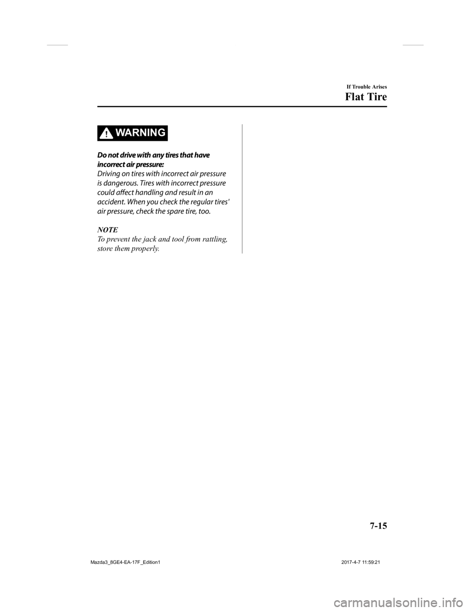 MAZDA MODEL 3 4-DOOR 2018 Owners Manual WA R N I N G
Do not drive with any tires that have
incorrect air pressure:
Driving on tires with incorrect air pressure
is dangerous. Tires with incorrect pressure
could affect handling and result in MAZDA MODEL 3 4-DOOR 2018 Owners Manual WA R N I N G
Do not drive with any tires that have
incorrect air pressure:
Driving on tires with incorrect air pressure
is dangerous. Tires with incorrect pressure
could affect handling and result in