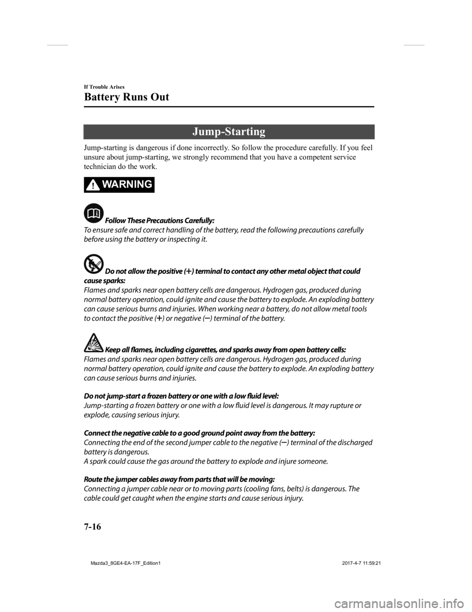 MAZDA MODEL 3 4-DOOR 2018 Owners Manual Jump-Starting
Jump-starting is dangerous if done incorrectly. So follow the procedure carefully. If you feel
unsure about jump-starting, we strongly recommend that you have a competent service
techni MAZDA MODEL 3 4-DOOR 2018 Owners Manual Jump-Starting
Jump-starting is dangerous if done incorrectly. So follow the procedure carefully. If you feel
unsure about jump-starting, we strongly recommend that you have a competent service
techni