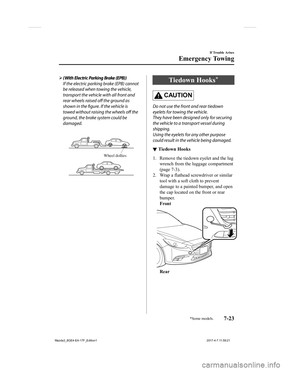 MAZDA MODEL 3 4-DOOR 2018  Owners Manual ( With Electric Parking Brake (EPB))
If the electric parking brake (EPB) cannot
be released when towing the vehicle,
transport the vehicle with all front and
rear wheels raised 
off the ground as
s