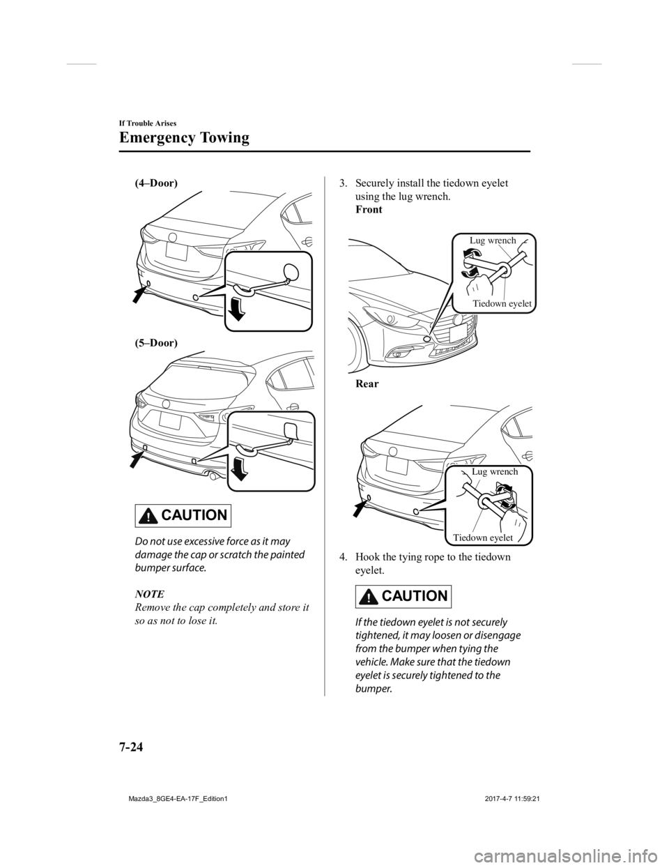 MAZDA MODEL 3 4-DOOR 2018 Owners Manual (4–Door)
(5–Door)
CAUTION
Do not use excessive force as it may
damage the cap or scratch the painted
bumper surface.
NOTE
Remove the cap completely and store it
so as not to lose it.
3. Securely i MAZDA MODEL 3 4-DOOR 2018 Owners Manual (4–Door)
(5–Door)
CAUTION
Do not use excessive force as it may
damage the cap or scratch the painted
bumper surface.
NOTE
Remove the cap completely and store it
so as not to lose it.
3. Securely i