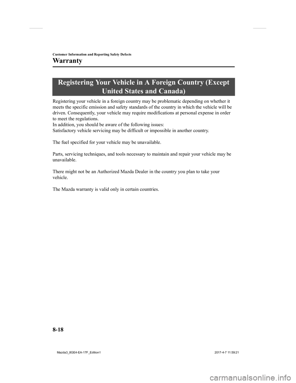 MAZDA MODEL 3 4-DOOR 2018 Owners Manual Registering Your Vehicle in A Foreign Country (Except
United States and Canada)
Registering your vehicle in a foreign country may be problemati c depending on whether it
meets the specific emission an MAZDA MODEL 3 4-DOOR 2018 Owners Manual Registering Your Vehicle in A Foreign Country (Except
United States and Canada)
Registering your vehicle in a foreign country may be problemati c depending on whether it
meets the specific emission an
