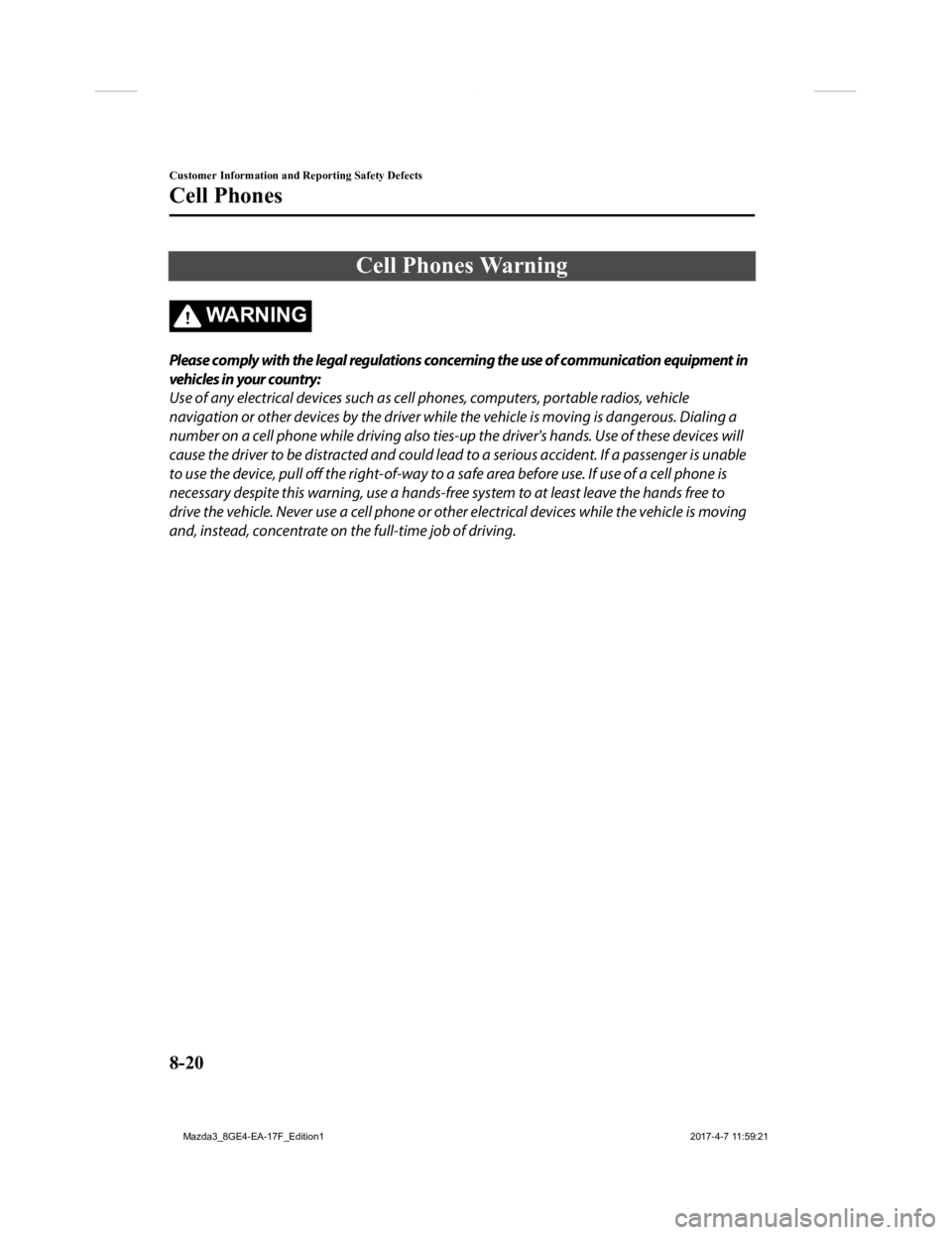 MAZDA MODEL 3 4-DOOR 2018 Owners Guide Cell Phones Warning
WA R N I N G
Please comply with the legal regulations concerning the use of communication equipment in
vehic les in your country:
Use of any electrical devices such as cell phones, MAZDA MODEL 3 4-DOOR 2018 Owners Guide Cell Phones Warning
WA R N I N G
Please comply with the legal regulations concerning the use of communication equipment in
vehic les in your country:
Use of any electrical devices such as cell phones,