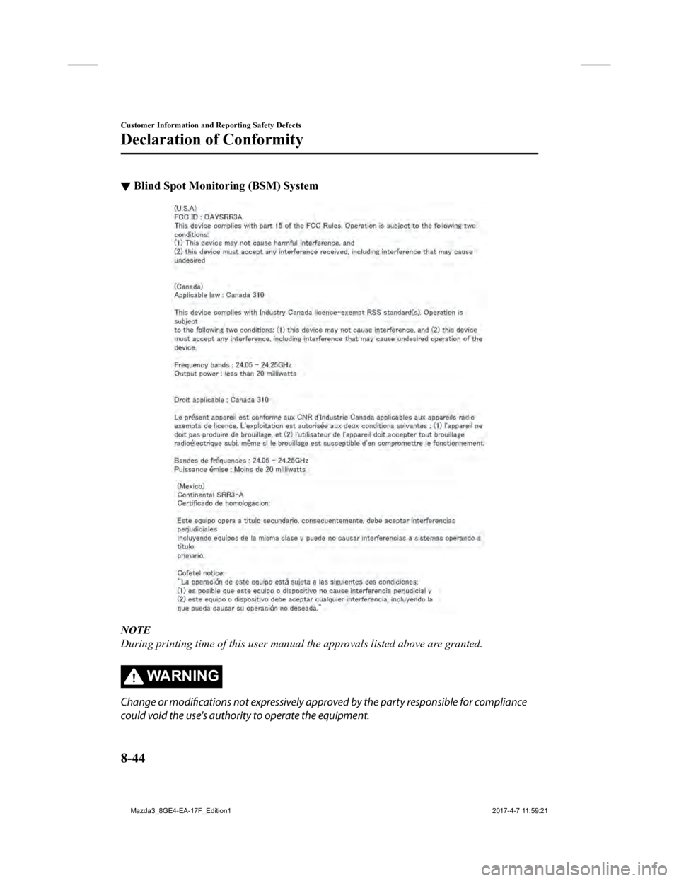 MAZDA MODEL 3 4-DOOR 2018 Owners Guide ▼Blind Spot Monitoring (BSM) System
NOTE
During printing time of this user manual the approvals listed above are granted.
WA R N I N G
Change or modifications not ex
pressively approved by the party MAZDA MODEL 3 4-DOOR 2018 Owners Guide ▼Blind Spot Monitoring (BSM) System
NOTE
During printing time of this user manual the approvals listed above are granted.
WA R N I N G
Change or modifications not ex
pressively approved by the party