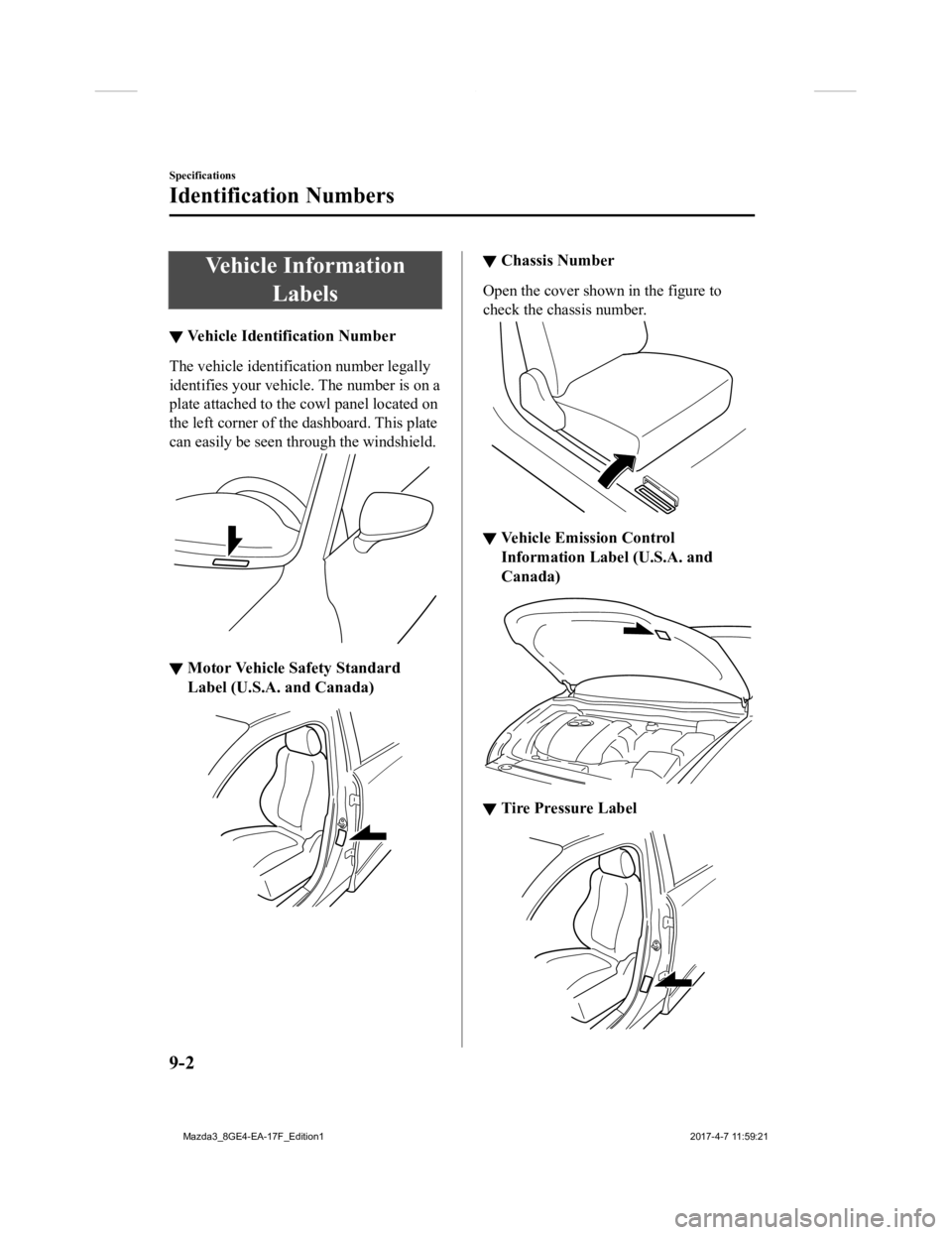 MAZDA MODEL 3 4-DOOR 2018  Owners Manual Vehicle InformationLabels
▼Vehicle Identification Number
The vehicle identification number legally
identifies your vehicle. The number is on a
plate attached to the cowl panel located on
the left co