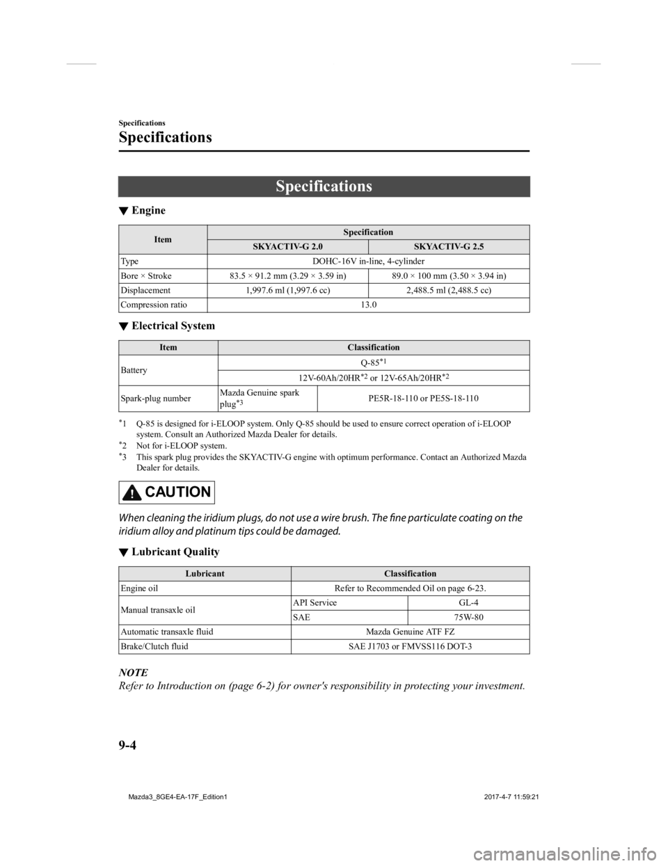 MAZDA MODEL 3 4-DOOR 2018 Service Manual Specifications
▼Engine
Item Specification
SKYACTIV-G 2.0 SKYACTIV-G 2.5
Type DOHC-16V in-line, 4-cylinder
Bore × Stroke 83.5 × 91.2 mm (3.29 × 3.59 in) 89.0 × 100 mm (3.50 × 3.94 in)
Displaceme MAZDA MODEL 3 4-DOOR 2018 Service Manual Specifications
▼Engine
Item Specification
SKYACTIV-G 2.0 SKYACTIV-G 2.5
Type DOHC-16V in-line, 4-cylinder
Bore × Stroke 83.5 × 91.2 mm (3.29 × 3.59 in) 89.0 × 100 mm (3.50 × 3.94 in)
Displaceme